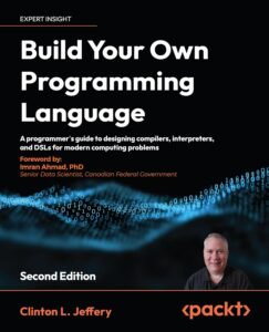 Build Your Own Programming Language: A programmer's guide to designing compilers, interpreters, and DSLs for modern computing problems , Second Edition