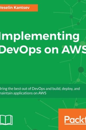 Implementing DevOps on AWS: Engineering DevOps for modern businesses
