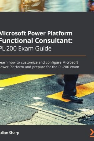 Microsoft Power Platform Functional Consultant: PL-200 Exam Guide: Learn how to customize and configure Microsoft Power Platform and prepare for the PL-200 exam